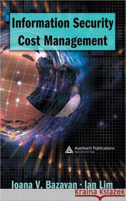 Information Security Cost Management Ioana V. Bazavan Ian Lim 9780849392757 Auerbach Publications