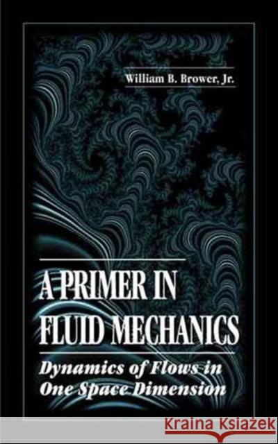 A Primer in Fluid Mechanicsdynamics of Flows in One Space Dimension Brower Jr, William B. 9780849393686 CRC Press
