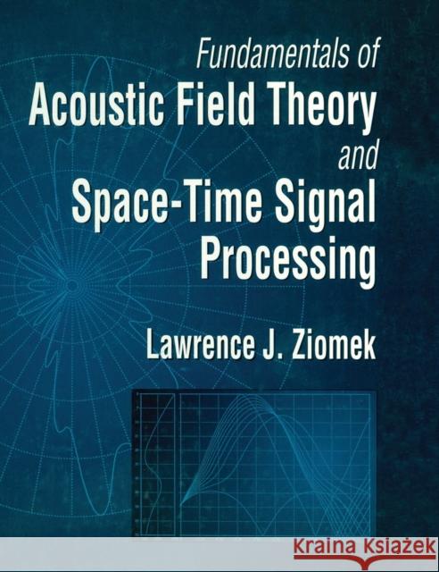 Fundamentals of Acoustic Field Theory and Space-Time Signal Processing Lawrence J. Ziomek Ziomek                                   Ziomek Ziomek 9780849394553 CRC