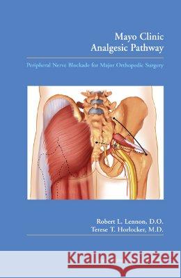 Mayo Clinic Analgesic Pathway: Peripheral Nerve Blockade for Major Orthopedic Surgery Lennon, Robert L. 9780849395727 Mayo Clinic