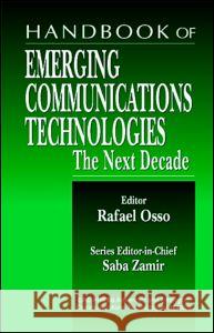 Handbook of Emerging Communications Technologies: The Next Decade Osso, Rafael 9780849395949 CRC Press