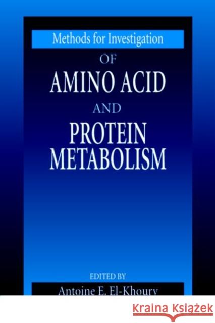 Methods for Investigation of Amino Acid and Protein Metabolism Antoine E. El-Khoury 9780849396120 CRC Press