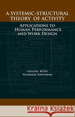 A Systemic-Structural Theory of Activity: Applications to Human Performance and Work Design Gregory Bedny Waldemar Karwowski 9780849397646