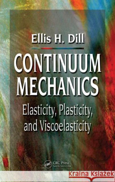 Continuum Mechanics : Elasticity, Plasticity, Viscoelasticity Ellis H. Dill 9780849397790 CRC Press