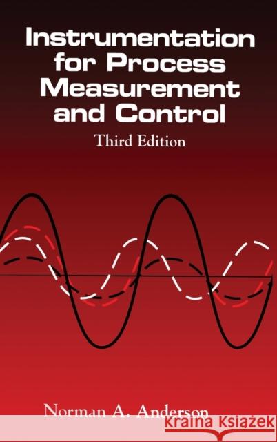 Instrumentation for Process Measurement and Control, Third Editon Anderson                                 Norman A. Anderson Anderson A. Anderson 9780849398711 CRC