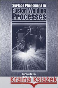 Surface Phenomena in Fusion Welding Processes German Deyev Dmitriy Deyev 9780849398834 CRC Press