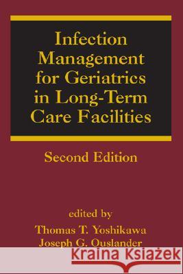 Infection Management for Geriatrics in Long-Term Care Facilities Thomas T. Yoshikawa Joseph G. Ouslander 9780849398933 Informa Healthcare