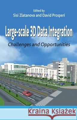 Large-Scale 3D Data Integration: Challenges and Opportunities Zlatanova, Sisi 9780849398988 CRC