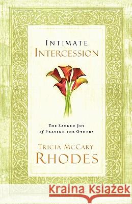 Intimate Intercession: The Sacred Joy of Praying for Others Rhodes, Tricia McCary 9780849905636 W Publishing Group