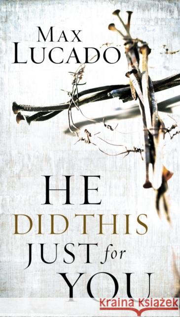 He Did This Just for You Max Lucado 9780849905728 W Publishing Group