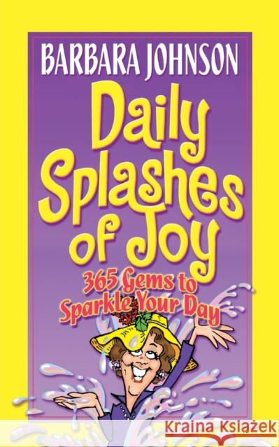 Daily Splashes of Joy: 365 Gems to Sparkle Your Day Johnson, Barbara 9780849907999