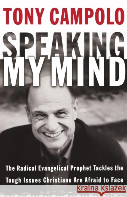 Speaking My Mind: The Radical Evangelical Prophet Tackles the Tough Issues Christians Are Afraid to Face Tony Campolo 9780849908231 W Publishing Group