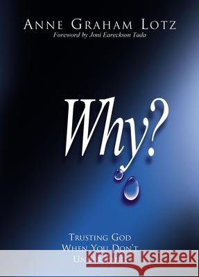 Why?: Trusting God When You Don't Understand Lotz, Anne Graham 9780849908453