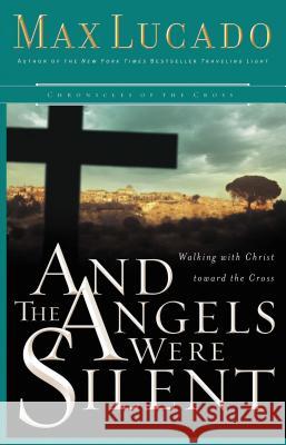 And the Angels Were Silent: Walking with Christ Toward the Cross Max Lucado 9780849908583 W Publishing Group
