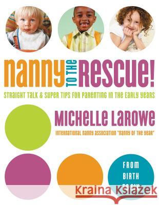 Nanny to the Rescue!: Straight Talk and Super Tips for Parenting in the Early Years Michelle LaRowe 9780849912320 W Publishing Group