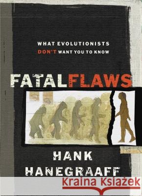 Fatal Flaws: What Evolutionists Don't Want You to Know Hanegraaff, Hank 9780849915192 Thomas Nelson Publishers