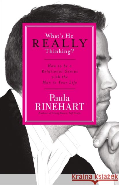 What's He Really Thinking?: How to Be a Relational Genius with the Man in Your Life Paula Rinehart 9780849918803 Thomas Nelson Publishers