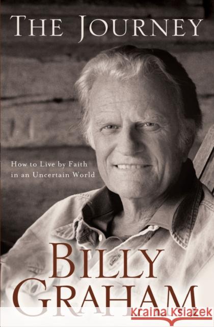 The Journey: How to Live by Faith in an Uncertain World Graham, Billy 9780849918872 0