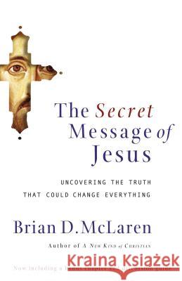 The Secret Message of Jesus: Uncovering the Truth That Could Change Everything Brian McLaren 9780849918926