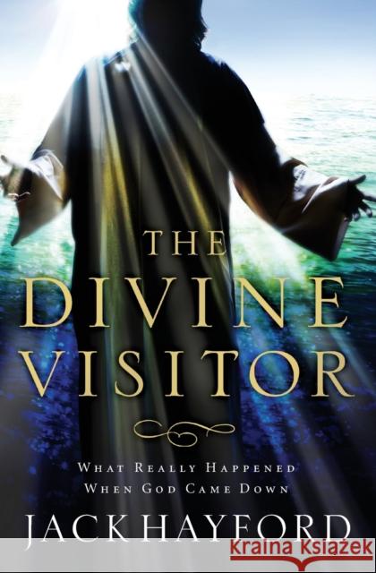 The Divine Visitor: What Really Happened When God Came Down Jack Hayford 9780849918957 Thomas Nelson Publishers