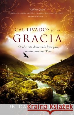 Cautivados Por La Gracia: Nadie Está Demasiado Lejos Para Nuestro Amoroso Dios Jeremiah, David 9780849919305 Grupo Nelson