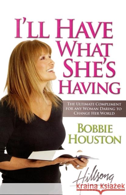I'll Have What She's Having: The Ultimate Compliment to Any Woman Daring to Change Her World Houston, Bobbie 9780849919770