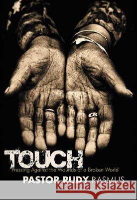 Touch: Pressing Against the Wounds of a Broken World Rasmus, Pastor Rudy 9780849919855 Thomas Nelson Publishers