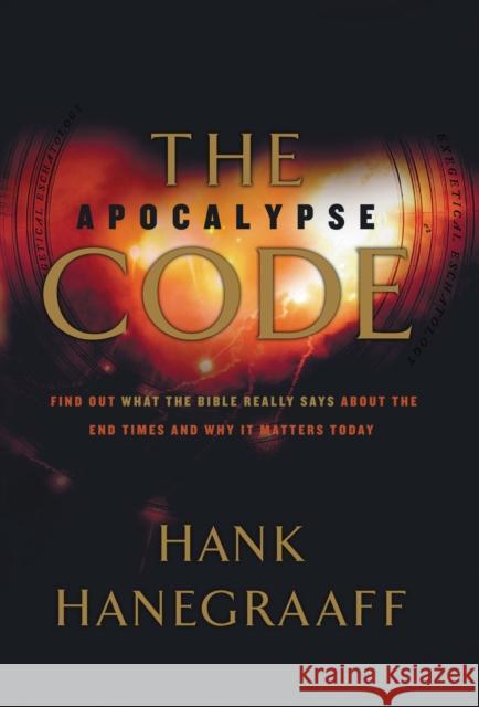 The Apocalypse Code: Find Out What the Bible Really Says about the End Times and Why It Matters Today Hank Hanegraaff 9780849919916 Thomas Nelson Publishers