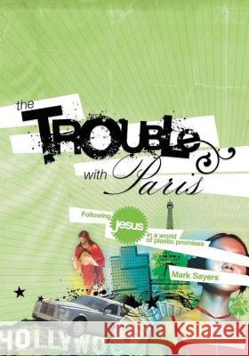 The Trouble with Paris: Following Jesus in a World of Plastic Promises Mark Sayers 9780849919992