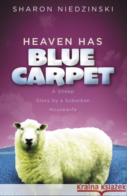 Heaven Has Blue Carpet: A Sheep Story by a Suburban Housewife Sharon Niedzinski 9780849920042 Thomas Nelson Publishers