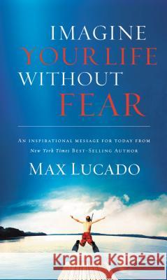 Imagine Your Life Without Fear Max Lucado 9780849920202 Thomas Nelson Publishers