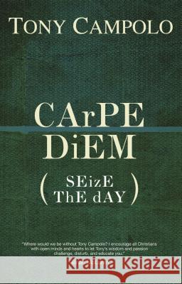 CArPE DiEM: SEizE ThE dAY Tony Campolo 9780849920899 Thomas Nelson Publishers