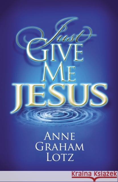 Just Give Me Jesus Anne Graham Lotz 9780849920936 Thomas Nelson Publishers