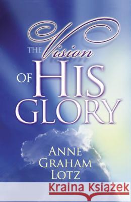 The Vision of His Glory Anne Graham Lotz 9780849920950 Thomas Nelson Publishers