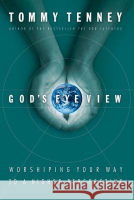 God's Eye View: Worshiping Your Way to a Higher Perspective Tenney, Tommy 9780849928826