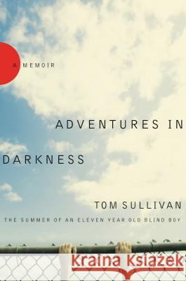 Adventures in Darkness: The Summer of an Eleven-Year-Old Blind Boy Tom Sullivan 9780849929106 Thomas Nelson Publishers