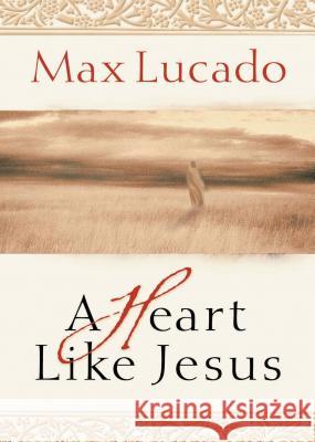 A Heart Like Jesus Max Lucado 9780849929489 Thomas Nelson Publishers