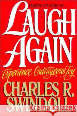 Laugh Again: Experience Outrageous Joy Swindoll, Charles R. 9780849936791