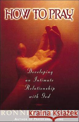 How to Pray: Developing an Intimate Relationship with God Floyd, Ronnie 9780849937460