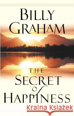 The Secret of Happiness Billy Graham 9780849943812 W Publishing Group