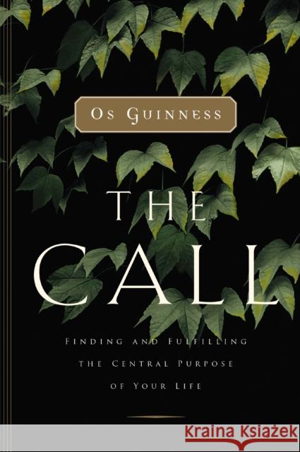 The Call: Finding and Fulfilling the Central Purpose of Your Life Os Guinness 9780849944376 W Publishing Group