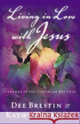 Living in Love with Jesus: Clothed in the Colors of His Love Brestin, Dee 9780849944635 W Publishing Group