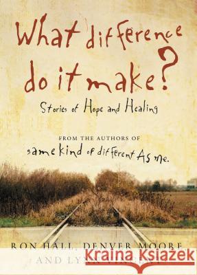 What Difference Do It Make?: Stories of Hope and Healing Ron Hall Denver Moore Lynn Vincent 9780849946196 Thomas Nelson Publishers