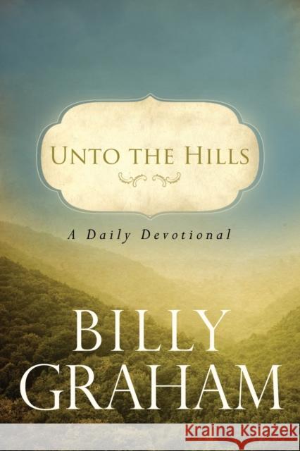 Unto the Hills: A Daily Devotional Graham, Billy 9780849946219 Thomas Nelson Publishers