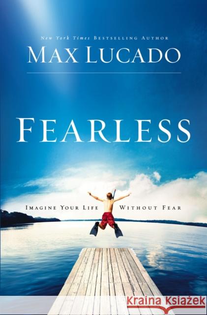 Fearless: Imagine Your Life Without Fear Lucado, Max 9780849946394 Thomas Nelson Publishers