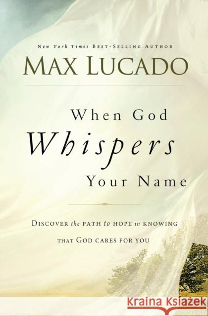 When God Whispers Your Name: Discover the Path to Hope in Knowing that God Cares for You Max Lucado 9780849947100 Thomas Nelson Publishers
