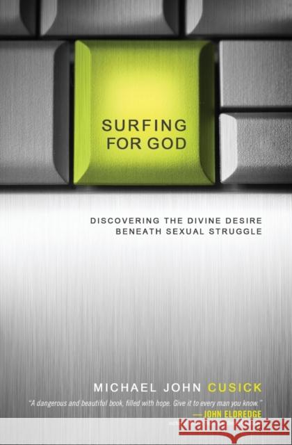 Surfing for God: Discovering the Divine Desire Beneath Sexual Struggle Cusick, Michael John 9780849947230 Thomas Nelson Publishers