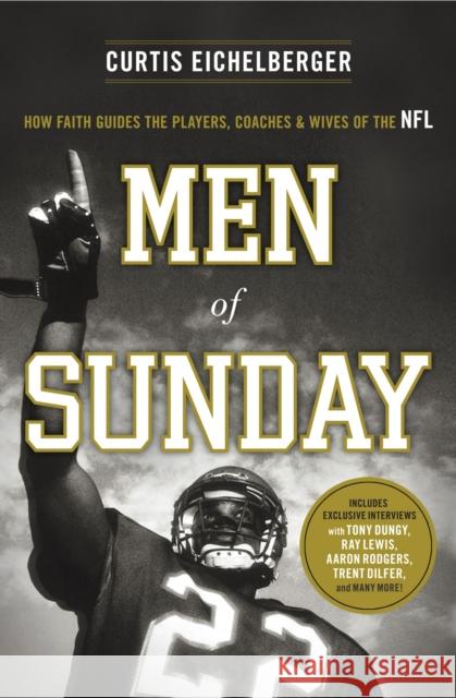 Men of Sunday: How Faith Guides the Players, Coaches & Wives of the NFL Curtis Eichelberger 9780849947346