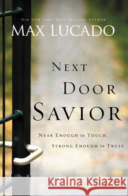 Next Door Savior: Near Enough to Touch, Strong Enough to Trust Max Lucado 9780849947452 Thomas Nelson Publishers