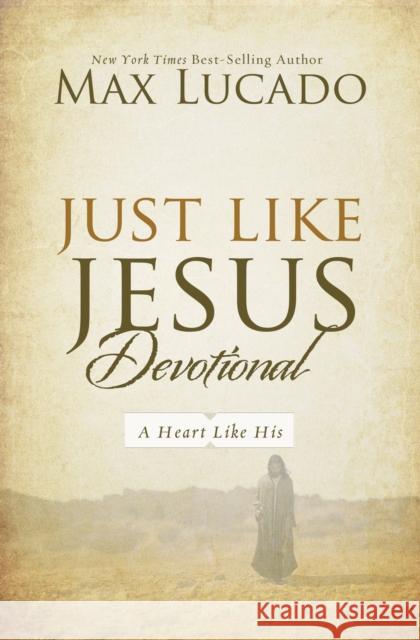 Just Like Jesus Devotional: A Thirty-Day Walk with the Savior Lucado, Max 9780849948503